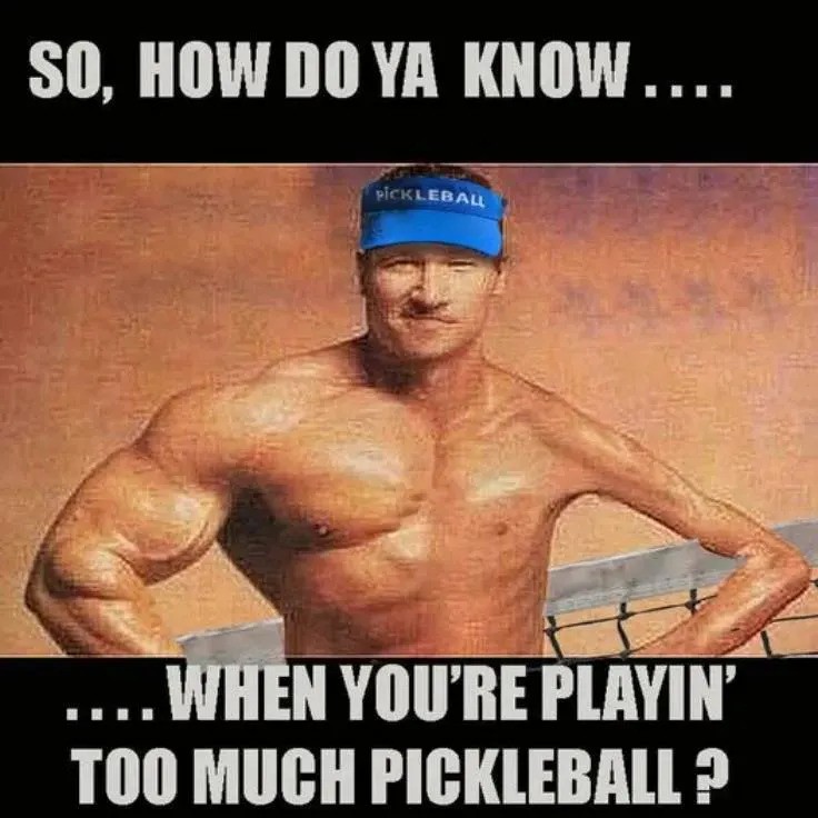 Playing Too Much Pickleball, Memes Of Pickleball